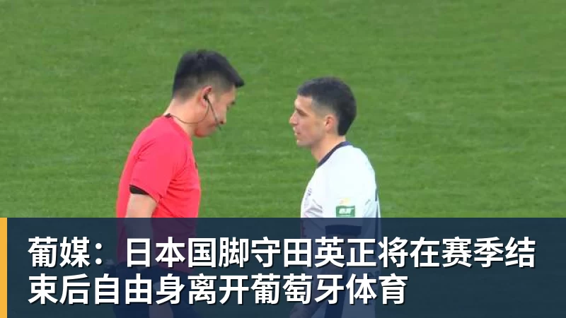 葡媒：日本国脚守田英正将在赛季结束后自由身离开葡萄牙体育