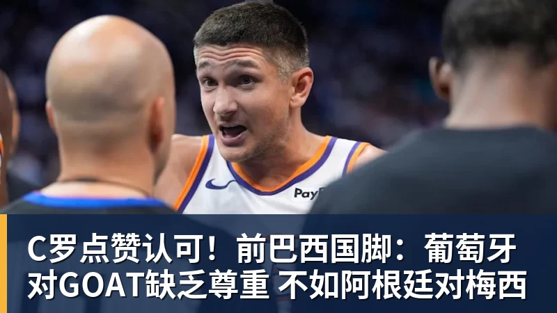 米兰体育C罗点赞认可！前巴西国脚：葡萄牙对GOAT缺乏尊重 不如阿根廷对梅西
