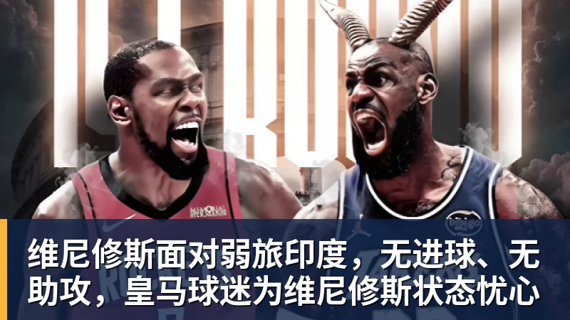 米兰体育维尼修斯面对弱旅印度，无进球、无助攻，皇马球迷为维尼修斯状态忧心