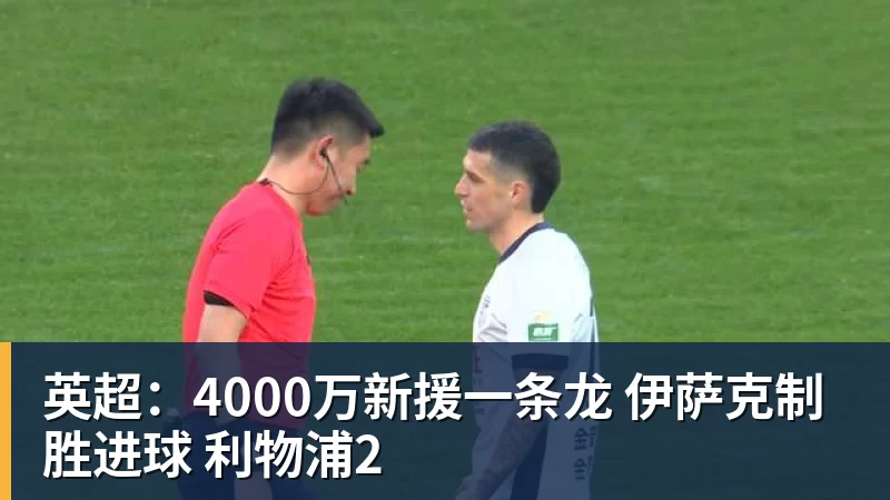 米兰体育英超：4000万新援一条龙 伊萨克制胜进球 利物浦2